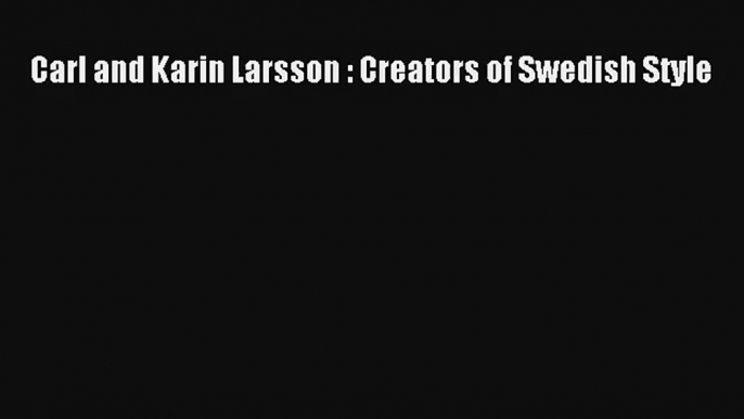 Read Carl and Karin Larsson : Creators of Swedish Style# Ebook Free