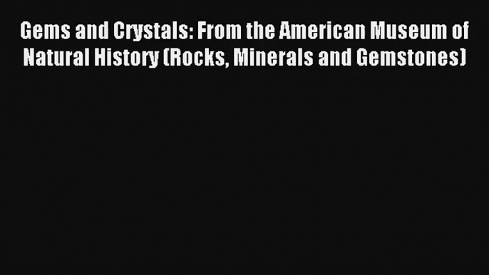 [PDF Download] Gems and Crystals: From the American Museum of Natural History (Rocks Minerals