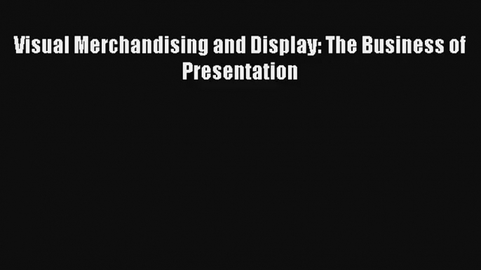 Read Visual Merchandising and Display: The Business of Presentation# Ebook Free