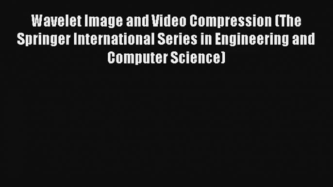 [PDF Download] Wavelet Image and Video Compression (The Springer International Series in Engineering