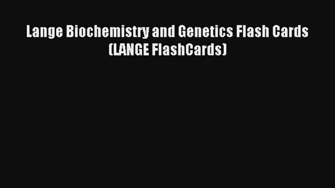 Read Lange Biochemistry and Genetics Flash Cards (LANGE FlashCards)# PDF Online