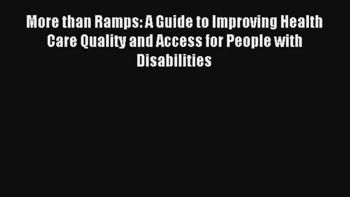 Read More than Ramps: A Guide to Improving Health Care Quality and Access for People with Disabilities#