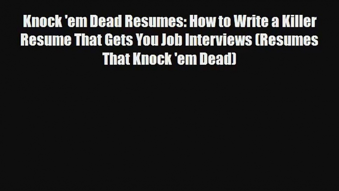 Download Knock 'em Dead Resumes: How to Write a Killer Resume That Gets You Job Interviews