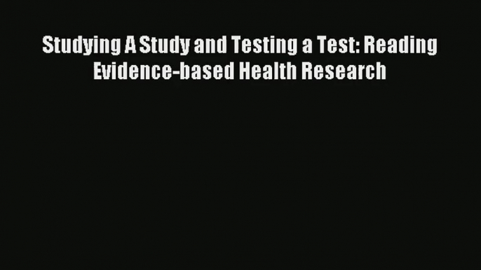 Read Studying A Study and Testing a Test: Reading Evidence-based Health Research# Ebook Free