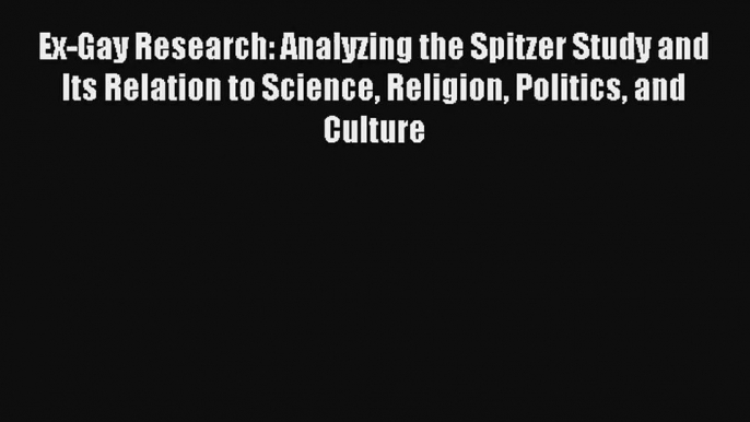 Read Ex-Gay Research: Analyzing the Spitzer Study and Its Relation to Science Religion Politics#