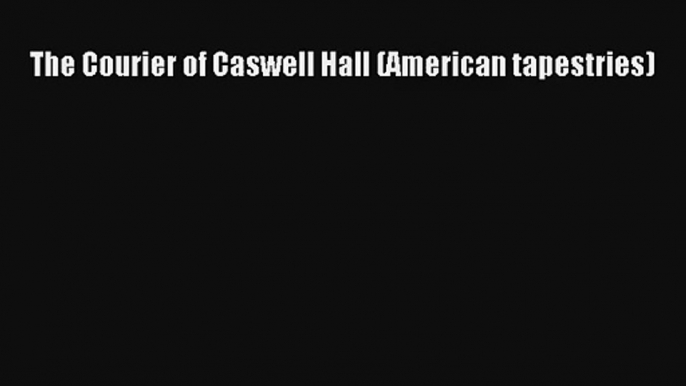 The Courier of Caswell Hall (American tapestries) [PDF] Online