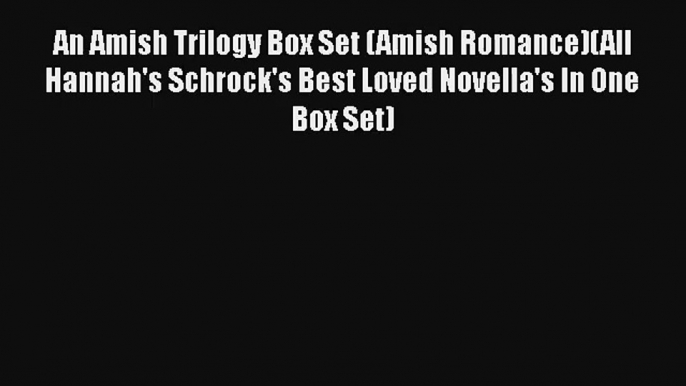 An Amish Trilogy Box Set (Amish Romance)(All Hannah's Schrock's Best Loved Novella's In One