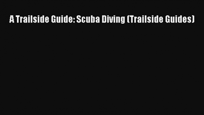 A Trailside Guide: Scuba Diving (Trailside Guides) [Read] Full Ebook