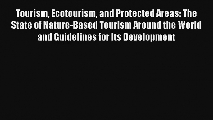 Tourism Ecotourism and Protected Areas: The State of Nature-Based Tourism Around the World