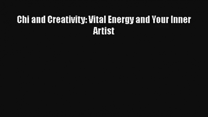 Chi and Creativity: Vital Energy and Your Inner Artist [Download] Online