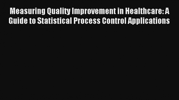 Read Measuring Quality Improvement in Healthcare: A Guide to Statistical Process Control Applications#