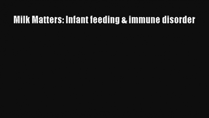 [PDF Download] Milk Matters: Infant feeding & immune disorder [Download] Full Ebook