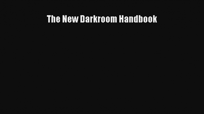 [PDF Download] The New Darkroom Handbook [Download] Full Ebook