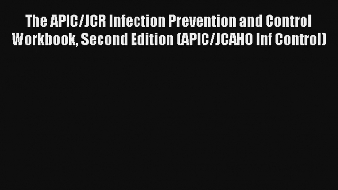 Download The APIC/JCR Infection Prevention and Control Workbook Second Edition (APIC/JCAHO