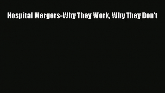 Download Hospital Mergers-Why They Work Why They Don't# PDF Online