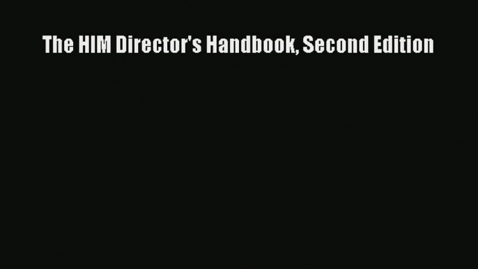 Download The HIM Director's Handbook Second Edition# PDF Free