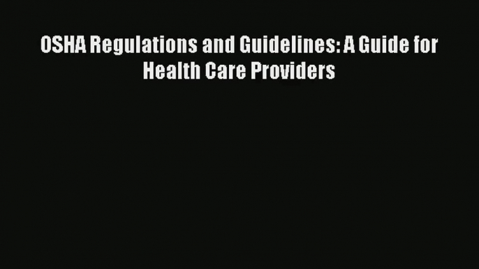 Read OSHA Regulations and Guidelines: A Guide for Health Care Providers# PDF Online