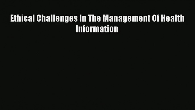 Download Ethical Challenges In The Management Of Health Information# Ebook Online