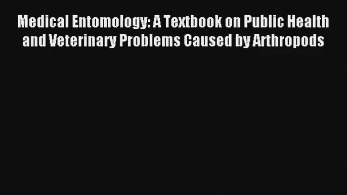 Medical Entomology: A Textbook on Public Health and Veterinary Problems Caused by Arthropods