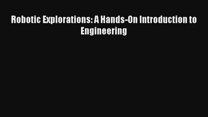 Read Robotic Explorations: A Hands-On Introduction to Engineering# PDF Online