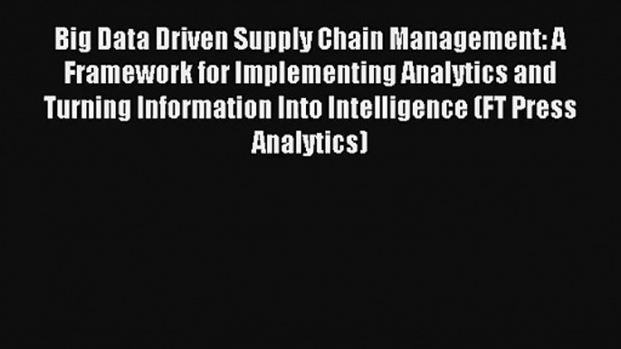 Read Big Data Driven Supply Chain Management: A Framework for Implementing Analytics and Turning#