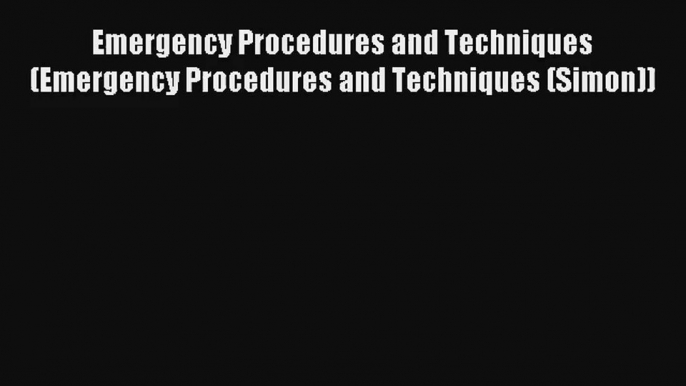 Read Emergency Procedures and Techniques (Emergency Procedures and Techniques (Simon))# Ebook