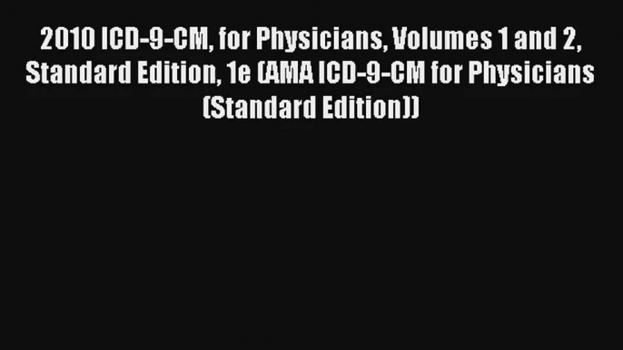 Read 2010 ICD-9-CM for Physicians Volumes 1 and 2 Standard Edition 1e (AMA ICD-9-CM for Physicians#