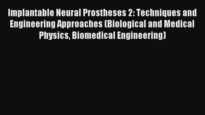 Implantable Neural Prostheses 2: Techniques and Engineering Approaches (Biological and Medical