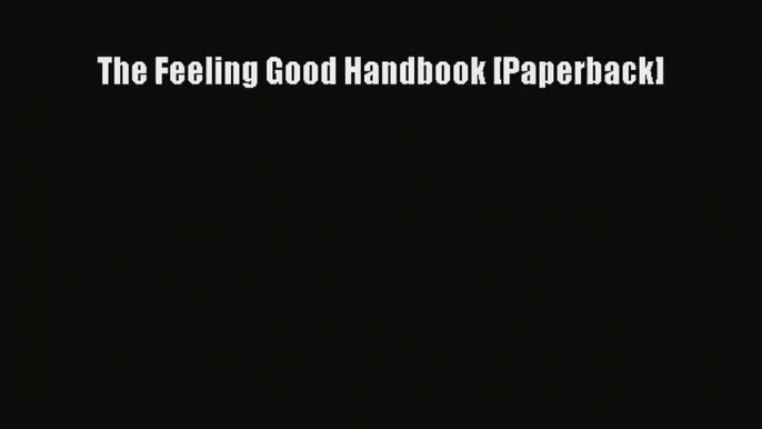 The Feeling Good Handbook [Paperback] [Read] Full Ebook