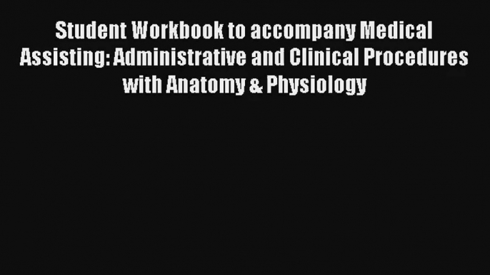 Read Student Workbook to accompany Medical Assisting: Administrative and Clinical Procedures