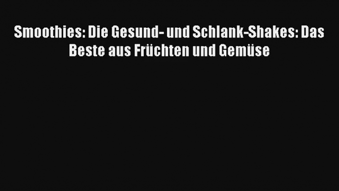 Smoothies: Die Gesund- und Schlank-Shakes: Das Beste aus Früchten und Gemüse PDF Herunterladen