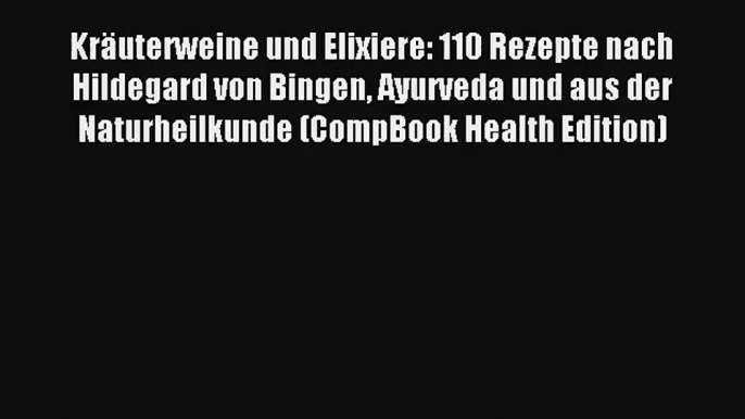 Read Kräuterweine und Elixiere: 110 Rezepte nach Hildegard von Bingen Ayurveda und aus der