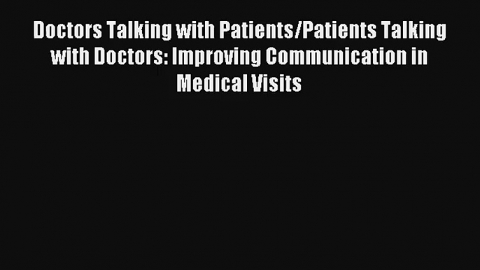 Read Doctors Talking with Patients/Patients Talking with Doctors: Improving Communication in