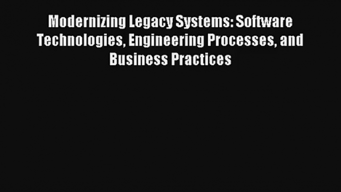 Read Modernizing Legacy Systems: Software Technologies Engineering Processes and Business Practices#