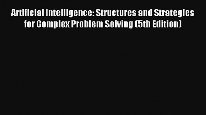 Read Artificial Intelligence: Structures and Strategies for Complex Problem Solving (5th Edition)#