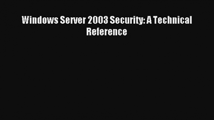 Read Windows Server 2003 Security: A Technical Reference# Ebook Free