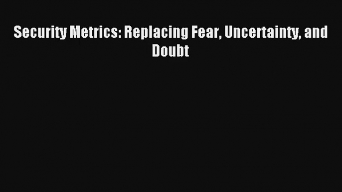 Read Security Metrics: Replacing Fear Uncertainty and Doubt# Ebook Free