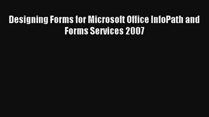 Read Designing Forms for Microsoft Office InfoPath and Forms Services 2007# PDF Free