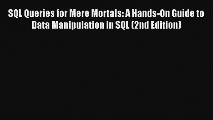 Read SQL Queries for Mere Mortals: A Hands-On Guide to Data Manipulation in SQL (2nd Edition)#