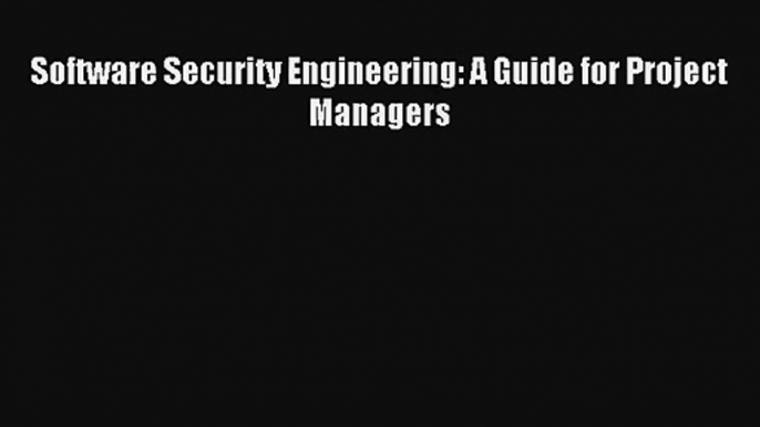 Read Software Security Engineering: A Guide for Project Managers# PDF Online