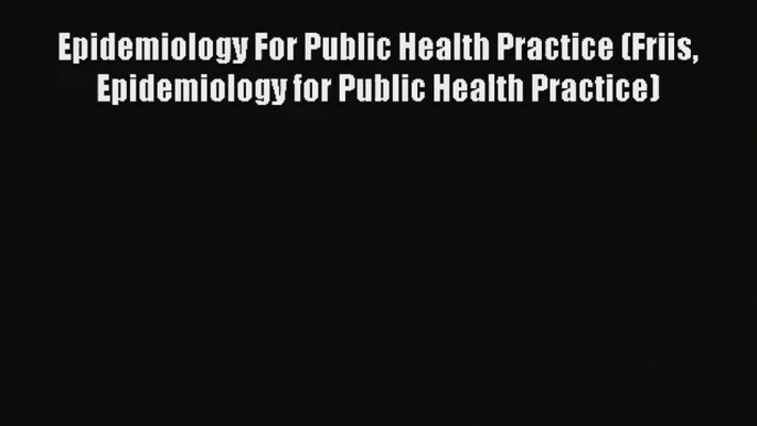 Read Epidemiology For Public Health Practice (Friis Epidemiology for Public Health Practice)#