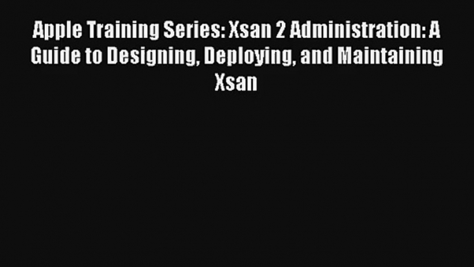 Download Apple Training Series: Xsan 2 Administration: A Guide to Designing Deploying and Maintaining#