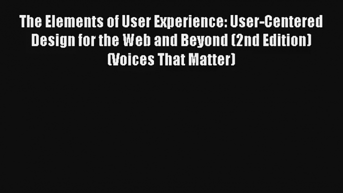 Read The Elements of User Experience: User-Centered Design for the Web and Beyond (2nd Edition)#