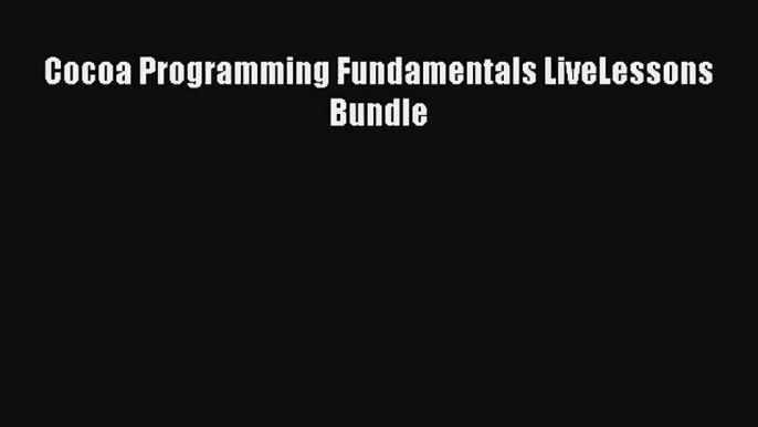 Read Cocoa Programming Fundamentals LiveLessons Bundle# PDF Online