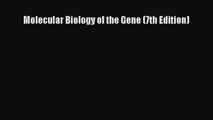 Read Molecular Biology of the Gene (7th Edition)# PDF Free