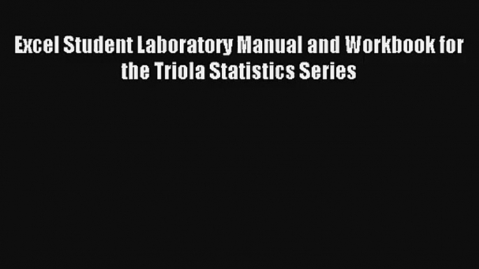 Read Excel Student Laboratory Manual and Workbook for the Triola Statistics Series# Ebook Free