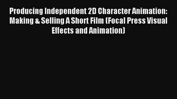 [PDF Download] Producing Independent 2D Character Animation: Making & Selling A Short Film