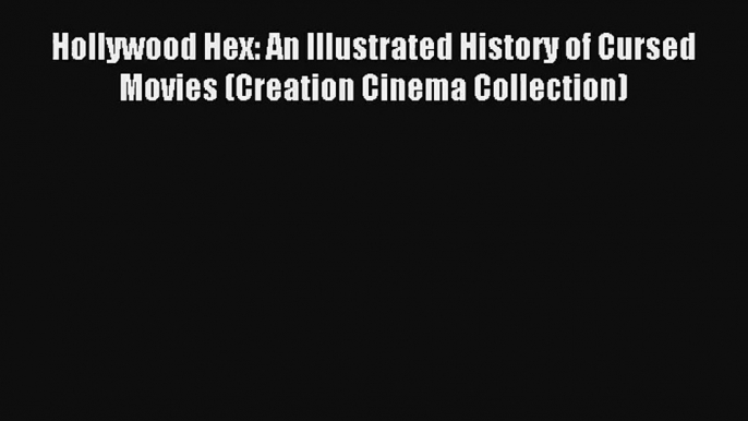 [PDF Download] Hollywood Hex: An Illustrated History of Cursed Movies (Creation Cinema Collection)