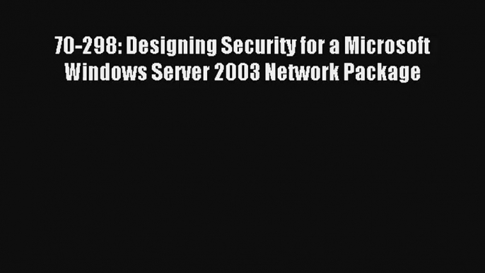 Read 70-298: Designing Security for a Microsoft Windows Server 2003 Network Package# Ebook