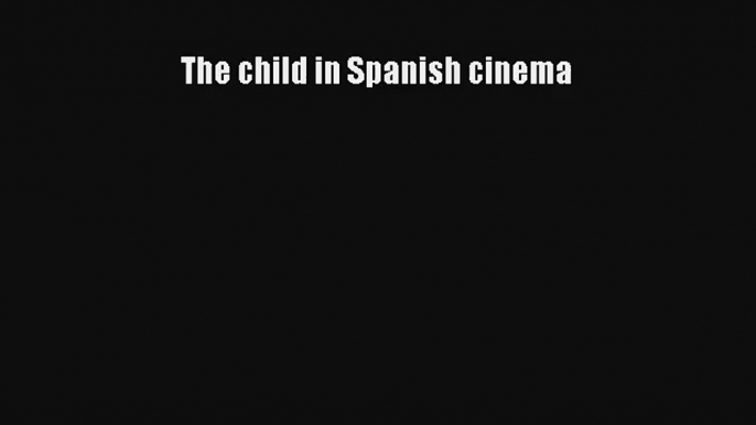 [PDF Download] The child in Spanish cinema [Download] Online